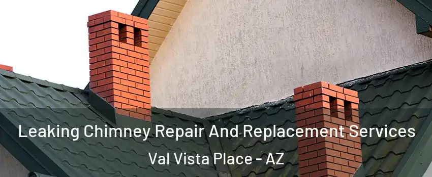Leaking Chimney Repair And Replacement Services Val Vista Place - AZ