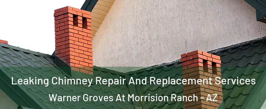 Leaking Chimney Repair And Replacement Services Warner Groves At Morrision Ranch - AZ