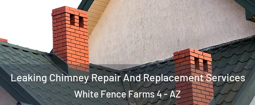 Leaking Chimney Repair And Replacement Services White Fence Farms 4 - AZ