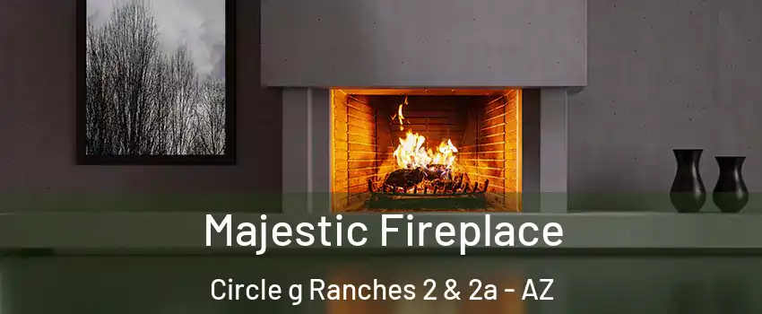 Majestic Fireplace Circle g Ranches 2 & 2a - AZ