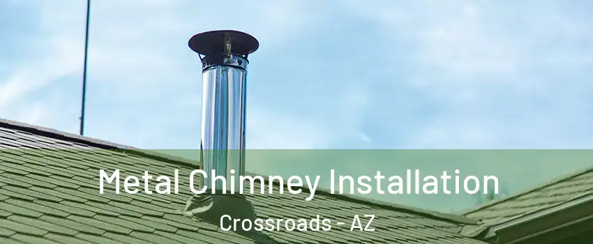 Metal Chimney Installation Crossroads - AZ