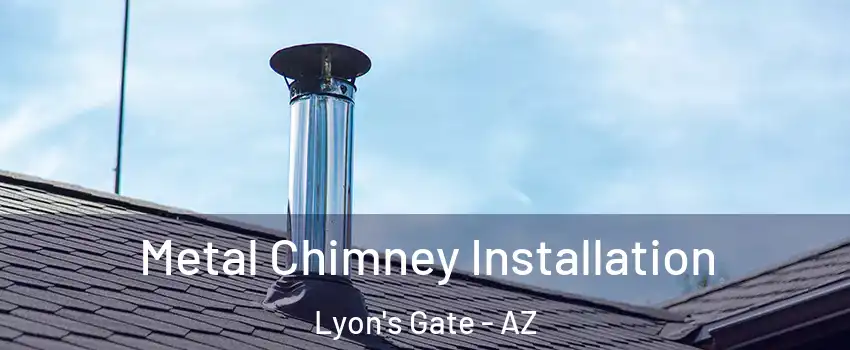 Metal Chimney Installation Lyon's Gate - AZ