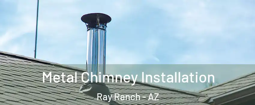 Metal Chimney Installation Ray Ranch - AZ