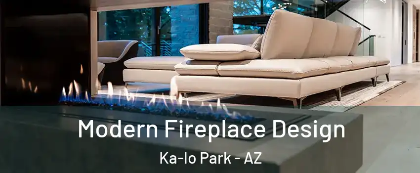 Modern Fireplace Design Ka-lo Park - AZ