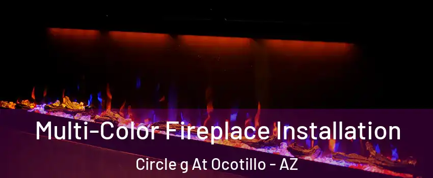 Multi-Color Fireplace Installation Circle g At Ocotillo - AZ