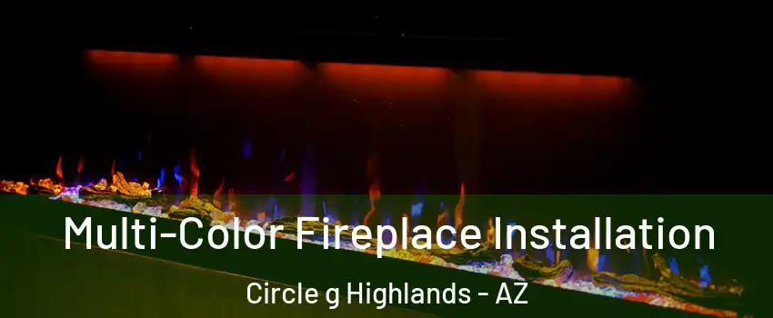 Multi-Color Fireplace Installation Circle g Highlands - AZ