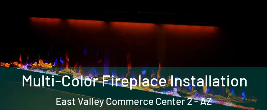 Multi-Color Fireplace Installation East Valley Commerce Center 2 - AZ