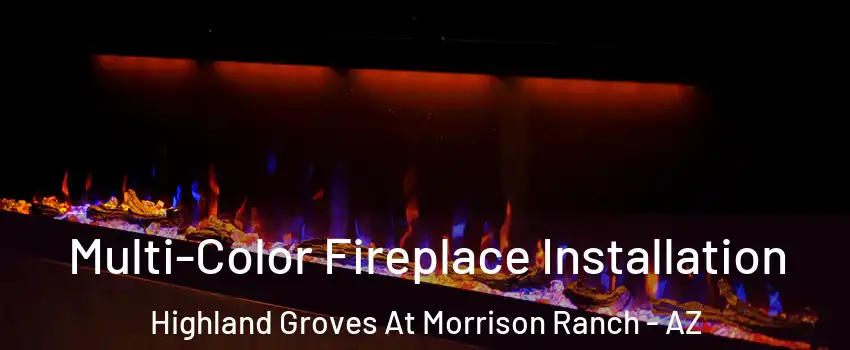 Multi-Color Fireplace Installation Highland Groves At Morrison Ranch - AZ