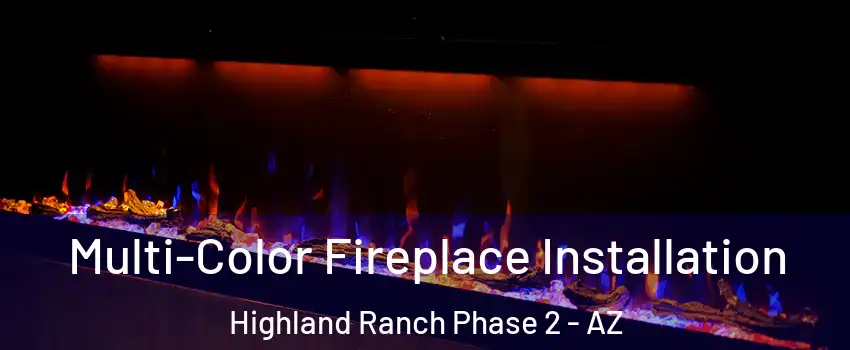 Multi-Color Fireplace Installation Highland Ranch Phase 2 - AZ