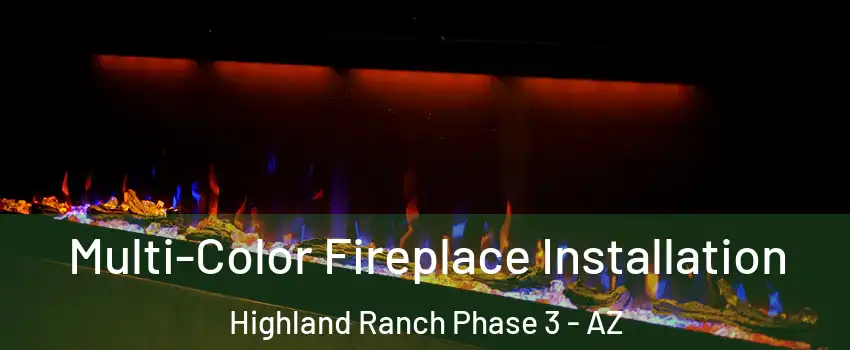 Multi-Color Fireplace Installation Highland Ranch Phase 3 - AZ