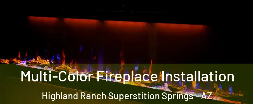 Multi-Color Fireplace Installation Highland Ranch Superstition Springs - AZ
