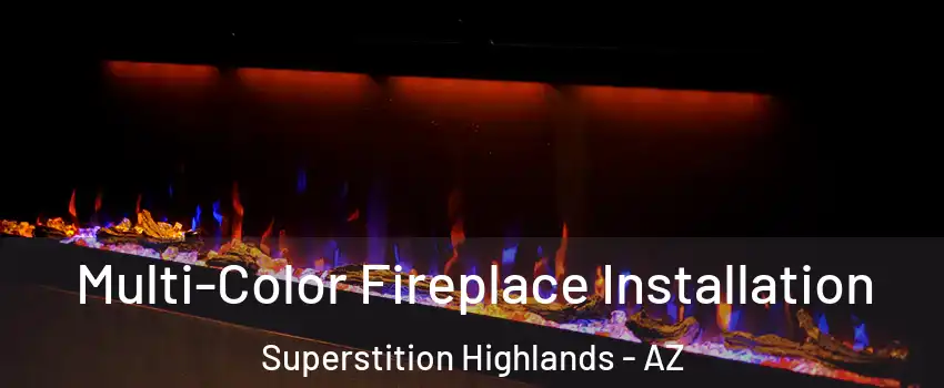 Multi-Color Fireplace Installation Superstition Highlands - AZ