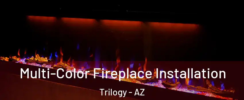 Multi-Color Fireplace Installation Trilogy - AZ