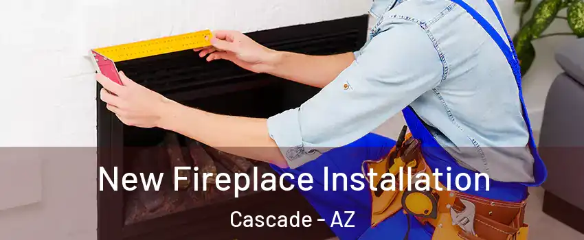 New Fireplace Installation Cascade - AZ