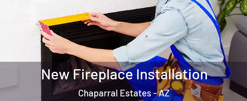 New Fireplace Installation Chaparral Estates - AZ