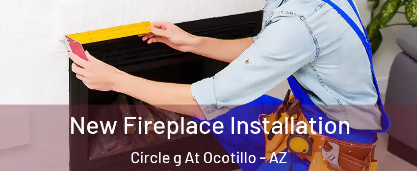 New Fireplace Installation Circle g At Ocotillo - AZ