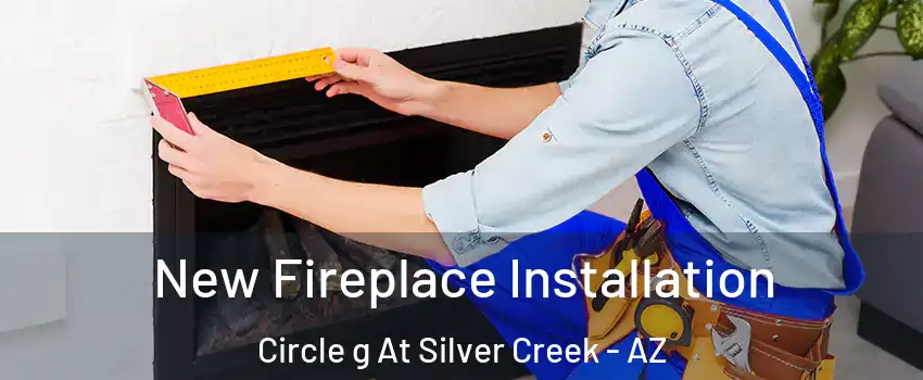 New Fireplace Installation Circle g At Silver Creek - AZ
