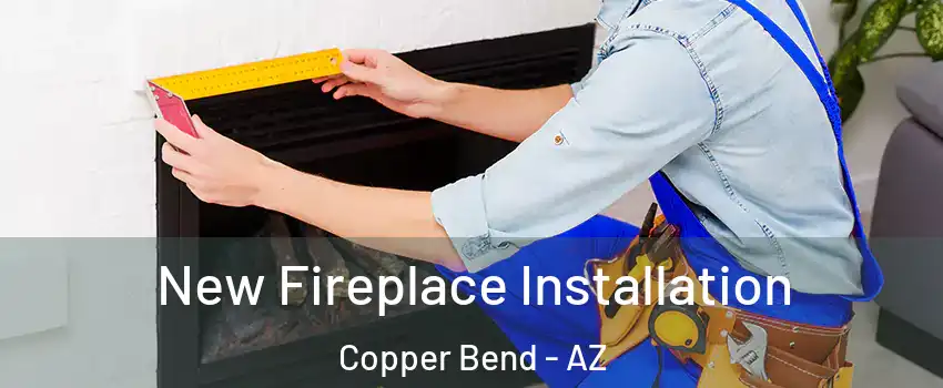 New Fireplace Installation Copper Bend - AZ