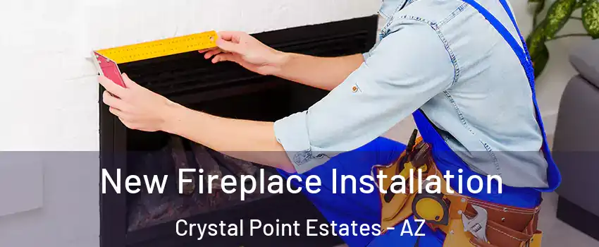 New Fireplace Installation Crystal Point Estates - AZ