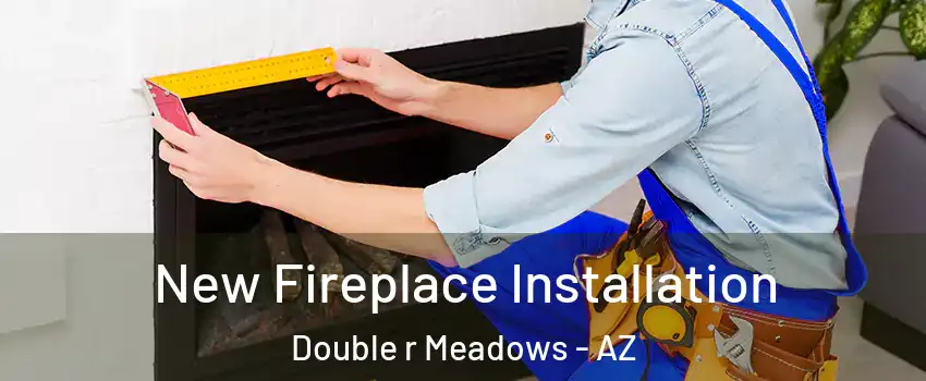 New Fireplace Installation Double r Meadows - AZ