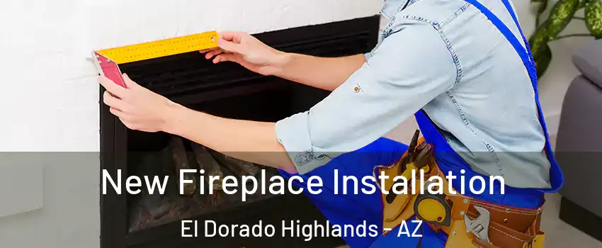 New Fireplace Installation El Dorado Highlands - AZ