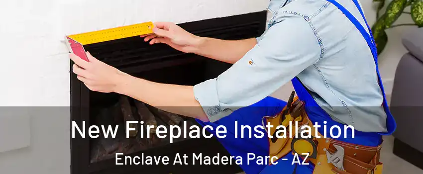 New Fireplace Installation Enclave At Madera Parc - AZ