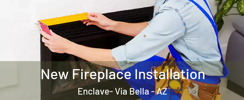 New Fireplace Installation Enclave- Via Bella - AZ