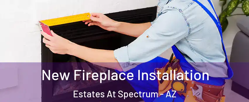 New Fireplace Installation Estates At Spectrum - AZ