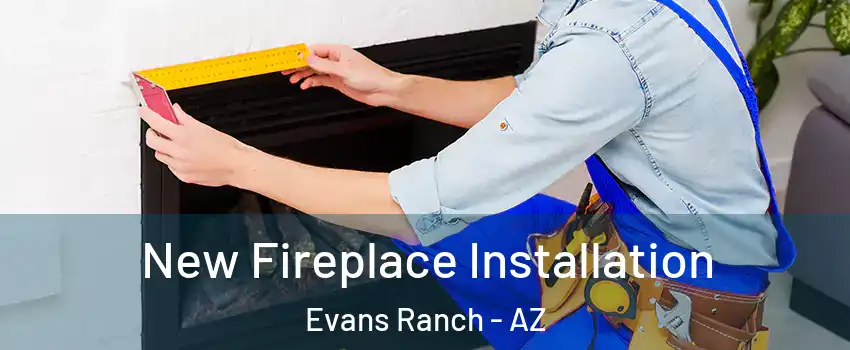 New Fireplace Installation Evans Ranch - AZ