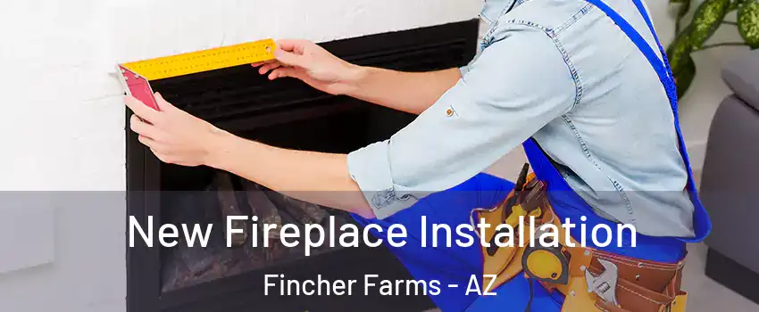 New Fireplace Installation Fincher Farms - AZ