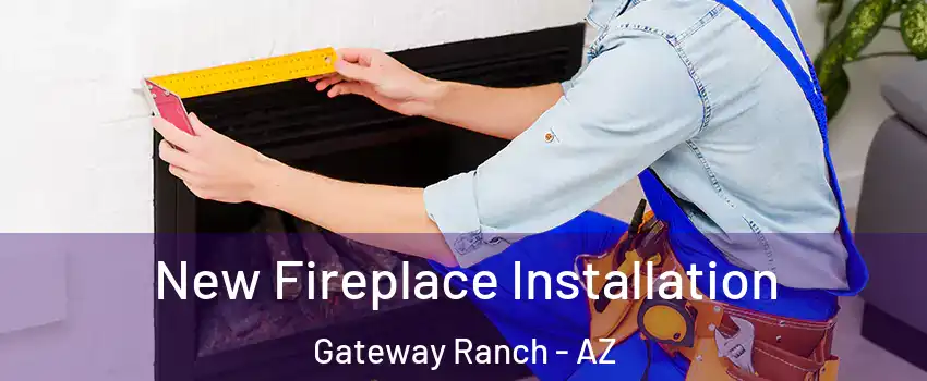 New Fireplace Installation Gateway Ranch - AZ