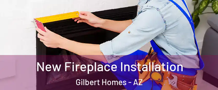 New Fireplace Installation Gilbert Homes - AZ