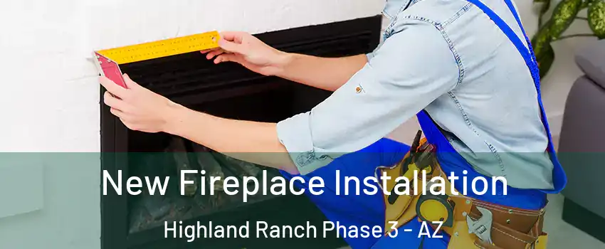 New Fireplace Installation Highland Ranch Phase 3 - AZ