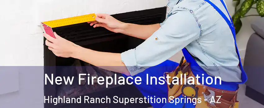 New Fireplace Installation Highland Ranch Superstition Springs - AZ