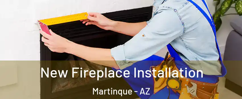 New Fireplace Installation Martinque - AZ