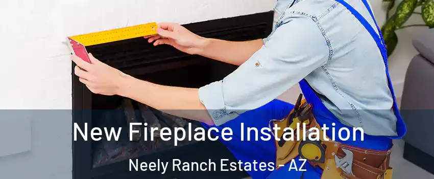 New Fireplace Installation Neely Ranch Estates - AZ