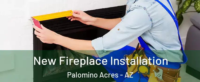 New Fireplace Installation Palomino Acres - AZ