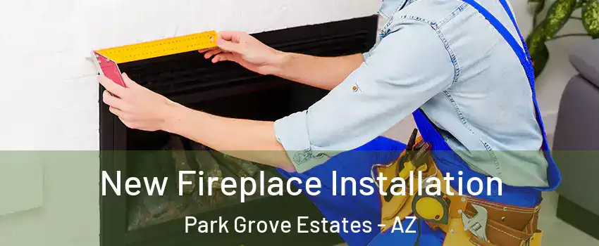 New Fireplace Installation Park Grove Estates - AZ