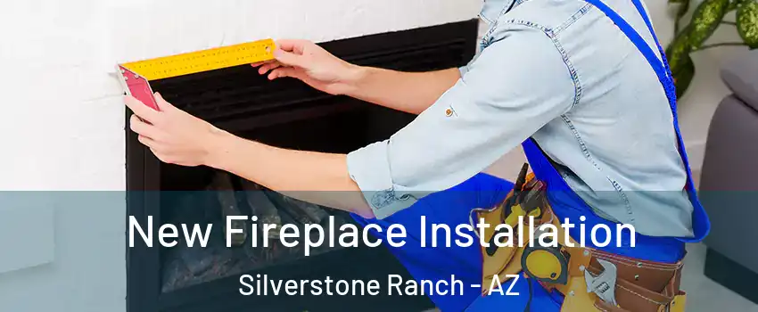New Fireplace Installation Silverstone Ranch - AZ