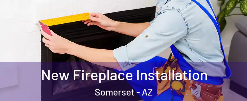New Fireplace Installation Somerset - AZ