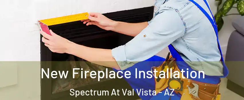 New Fireplace Installation Spectrum At Val Vista - AZ