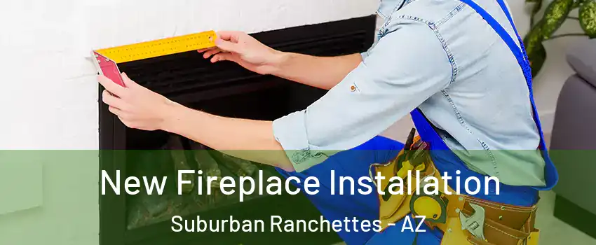 New Fireplace Installation Suburban Ranchettes - AZ