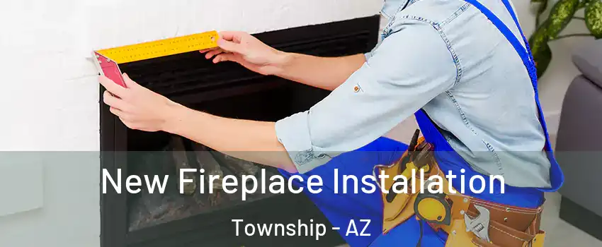 New Fireplace Installation Township - AZ