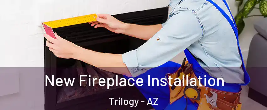 New Fireplace Installation Trilogy - AZ