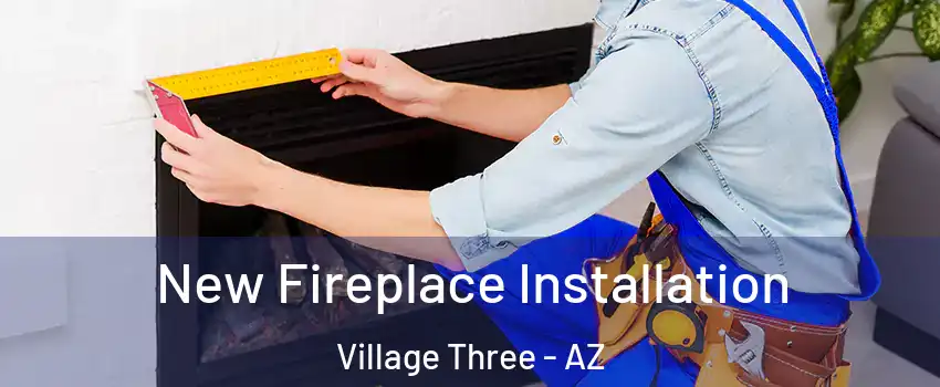New Fireplace Installation Village Three - AZ
