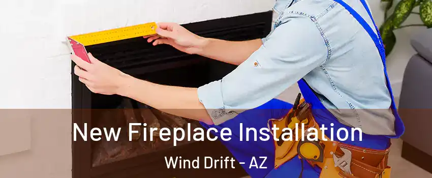 New Fireplace Installation Wind Drift - AZ