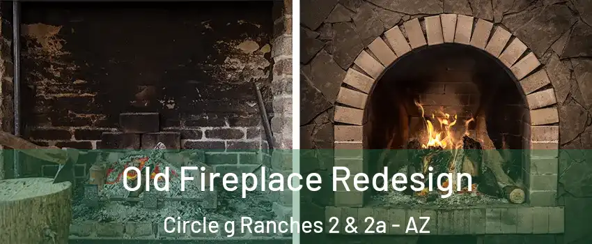 Old Fireplace Redesign Circle g Ranches 2 & 2a - AZ