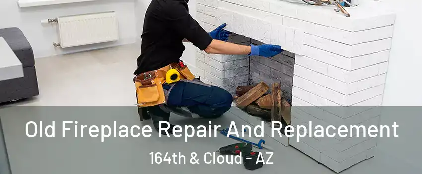 Old Fireplace Repair And Replacement 164th & Cloud - AZ