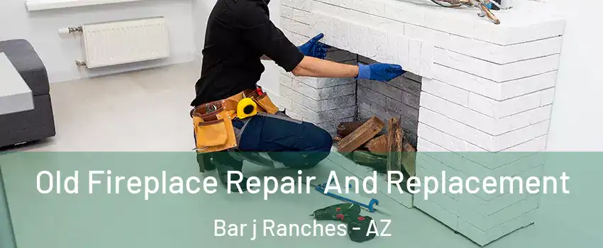 Old Fireplace Repair And Replacement Bar j Ranches - AZ