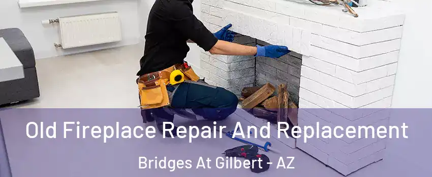 Old Fireplace Repair And Replacement Bridges At Gilbert - AZ